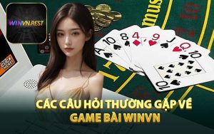 Các Câu Hỏi Thường Gặp Về Game Bài WINVN